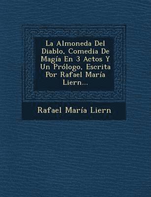 Almoneda Del Diablo, Comedia De Magía En 3 Actos Y Un Prólogo, Escrita Por Rafael María Liern...