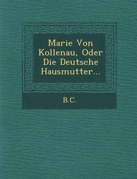 bokomslag Marie Von Kollenau, Oder Die Deutsche Hausmutter...
