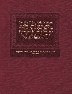 bokomslag Devota y Sagrada Novena a Christo Sacramentat y Crucificat Que En Son Potentos Misteri Venera La Antigua Insigne y Secular Iglesia ......