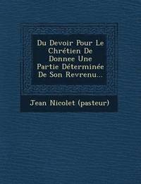 bokomslag Du Devoir Pour Le Chretien de Donnee Une Partie Determinee de Son Revrenu...