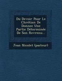 bokomslag Du Devoir Pour Le Chrétien de Donnee Une Partie Déterminée de Son Revrenu...