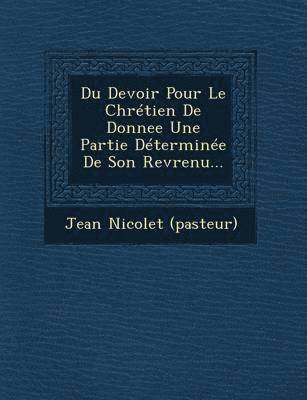 bokomslag Du Devoir Pour Le Chrétien de Donnee Une Partie Déterminée de Son Revrenu...