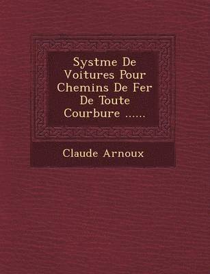 Claude Arnoux - Syst�me De Voitures Pour Chemins De Fer De Toute Courbure ......, Häftad