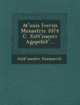 Alek Sandre Xaxanavili - At Onis Iveriis Monastris 1074 C. Xelt Naceri a Apebit ..., Häftad