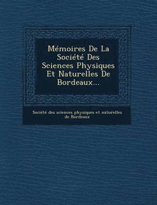 Societe Des Sciences Physiques Et Natu - Memoires de La Societe Des Sciences Physiques Et Naturelles de Bordeaux..., Häftad