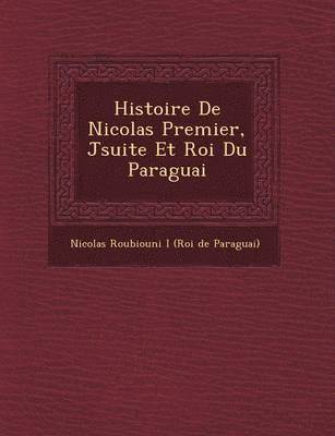 bokomslag Histoire de Nicolas Premier, J Suite Et Roi Du Paraguai