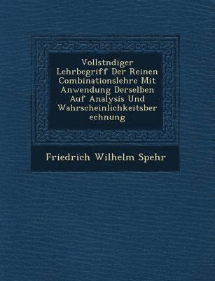 Vollst Ndiger Lehrbegriff Der Reinen Combinationslehre Mit Anwendung Derselben Auf Analysis Und Wahrscheinlichkeitsberechnung 1