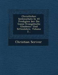 bokomslag Christlicher Seelenschatz In 45 Predigten &#65533;ber Die Ganze Evangelische Glaubens- Und Sittenlehre, Volume 2...