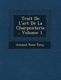 bokomslag Trait&#65533; De L'art De La Charpenterie, Volume 1