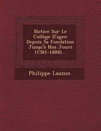 bokomslag Notice Sur Le College D'Agen Depuis Sa Fondation Jusqu'a Nos Jours (1581-1888)...