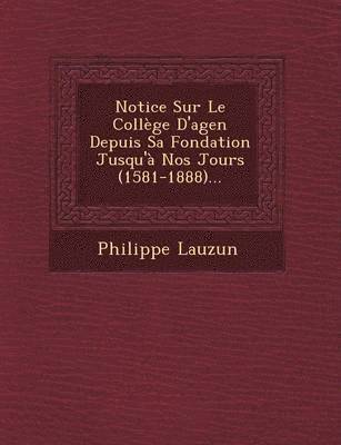 bokomslag Notice Sur Le College D'Agen Depuis Sa Fondation Jusqu'a Nos Jours (1581-1888)...