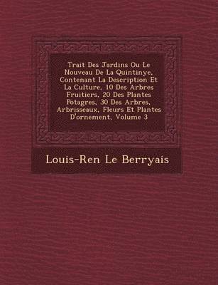 Trait&#65533; Des Jardins Ou Le Nouveau De La Quintinye, Contenant La Description Et La Culture, 10 Des Arbres Fruitiers, 20 Des Plantes Potag&#65533;res, 30 Des Arbres, Arbrisseaux, Fleurs Et 1