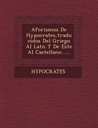 bokomslag Aforismos de Hypocrates, Traducidos del Griego Al Lat N y de Este Al Castellano......