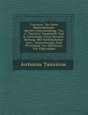 bokomslag Tunnicius. Die Lteste Niederdeutsche Sprichw Rtersammlung, Von A. Tunnicus Gesammelt Und in Lateinische Verse Bersetzt, Herausg. Mit Hochdeutscher Bers., Anmerkungen Und W Rterbuch Von Hoffmann Von