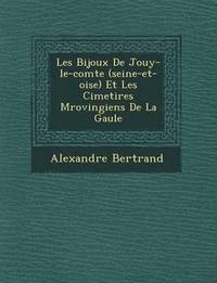bokomslag Les Bijoux de Jouy-Le-Comte (Seine-Et-Oise) Et Les Cimeti Res M Rovingiens de La Gaule