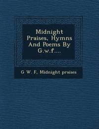 bokomslag Midnight Praises, Hymns and Poems by G.W.F....