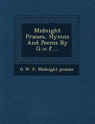 Midnight Praises, Hymns and Poems by G.W.F....
