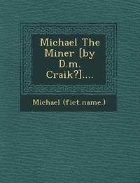 bokomslag Michael the Miner [By D.M. Craik?]....