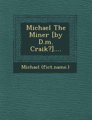 bokomslag Michael the Miner [By D.M. Craik?]....