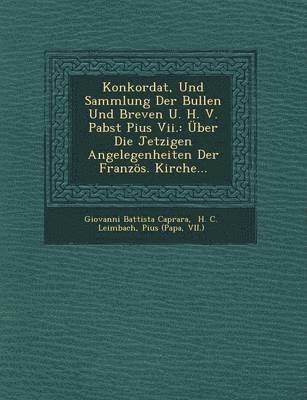 bokomslag Konkordat, Und Sammlung Der Bullen Und Breven U. H. V. Pabst Pius VII.: Uber Die Jetzigen Angelegenheiten Der Franzos. Kirche...