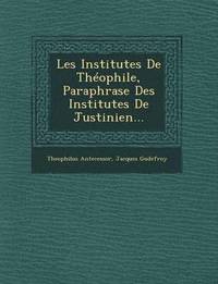 bokomslag Les Institutes de Theophile, Paraphrase Des Institutes de Justinien...