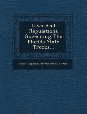 Laws and Regulations Governing the Florida State Troops...