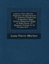 bokomslag Ludovici Petri Mortier ... Responsio Ad Quaestionem ... in Academia Gandavensi ... Propositam