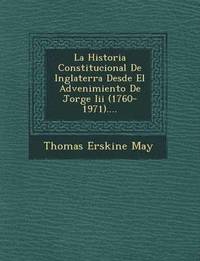 bokomslag La Historia Constitucional De Inglaterra Desde El Advenimiento De Jorge Iii (1760-1971)....