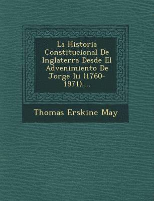 bokomslag La Historia Constitucional De Inglaterra Desde El Advenimiento De Jorge Iii (1760-1971)....
