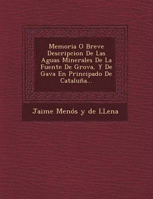 bokomslag Memoria O Breve Descripcion de Las Aguas Minerales de La Fuente de Grova, y de Gava En Principado de Cataluna...