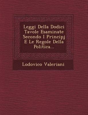 bokomslag Leggi Della Dodici Tavole Esaminate Secondo I Principj E Le Regole Della Politica...