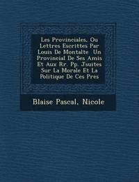bokomslag Les Provinciales, Ou Lettres Escrittes Par Louis de Montalte Un Provincial de Ses Amis Et Aux RR. Pp. J Suites Sur La Morale Et La Politique de Ces P