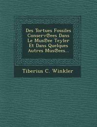 bokomslag Des Tortues Fossiles Conserv Ees Dans Le Mus Ee Teyler Et Dans Quelques Autres Mus Ees...