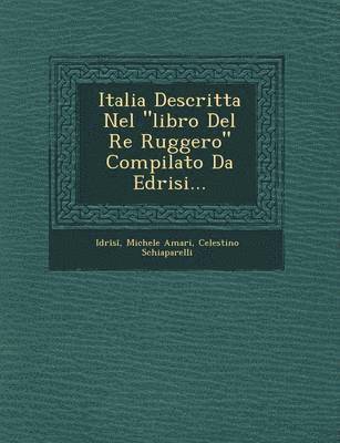 Michele Amari, Celestino Schiaparelli - Italia Descritta Nel "Libro del Re Ruggero" Compilato Da Edrisi..., Häftad