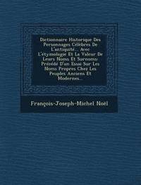 bokomslag Dictionnaire Historique Des Personnages Celebres de L'Antiquite... Avec L'Etymologie Et La Valeur de Leurs Noms Et Surnoms