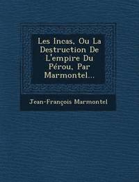 bokomslag Les Incas, Ou La Destruction de L'Empire Du Perou, Par Marmontel...