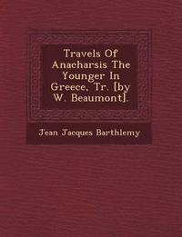 bokomslag Travels of Anacharsis the Younger in Greece, Tr. [by W. Beaumont].