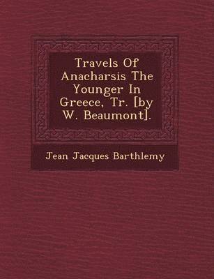 Travels of Anacharsis the Younger in Greece, Tr. [by W. Beaumont].
