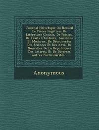 bokomslag Journal Helvetique Ou Recueil de Pieces Fugitives de Literature Choisie, de Poesies, de Traits D'Histoire, Ancienne Et Moderne, de Decouvertes Des Sci