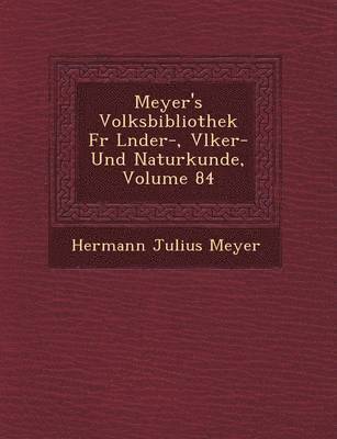 Meyer's Volksbibliothek Fur L Nder-, V Lker- Und Naturkunde, Volume 84 1