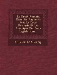 bokomslag Le Droit Romain Dans Ses Rapports Avec Le Droit Franais Et Les Principes Des Deux Lgislations...