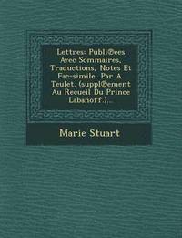 bokomslag Lettres: Publi Ees Avec Sommaires, Traductions, Notes Et Fac-Simile, Par A. Teulet. (Suppl Ement Au Recueil Du Prince Labanoff.)...