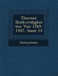bokomslag Thorner Denkw Rdigkeiten Von 1345-1547, Issue 13