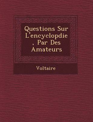 Questions Sur L'Encyclop Die, Par Des Amateurs 1