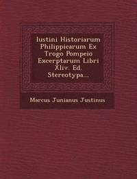 bokomslag Iustini Historiarum Philippicarum Ex Trogo Pompeio Excerptarum Libri XLIV. Ed. Stereotypa...