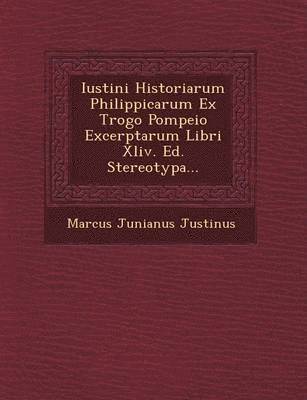 bokomslag Iustini Historiarum Philippicarum Ex Trogo Pompeio Excerptarum Libri XLIV. Ed. Stereotypa...