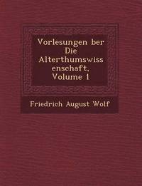 bokomslag Vorlesungen &#65533;ber Die Alterthumswissenschaft, Volume 1