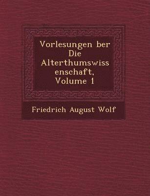 bokomslag Vorlesungen &#65533;ber Die Alterthumswissenschaft, Volume 1