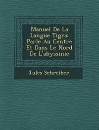bokomslag Manuel de La Langue Tigra: Parl E Au Centre Et Dans Le Nord de L'Abyssinie