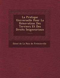 bokomslag La Pratique Universelle Pour La Renovation Des Terriers Et Des Droits Seigneuriaux ......